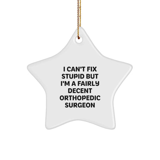 Funny Orthopedic Surgeon Christmas Unique Gifts from Men to Orthopedic Surgeon Friends - I Can't Fix Stupid But I'm A Fairly Decent Orthopedic Surgeon Star Ornament - Image 1