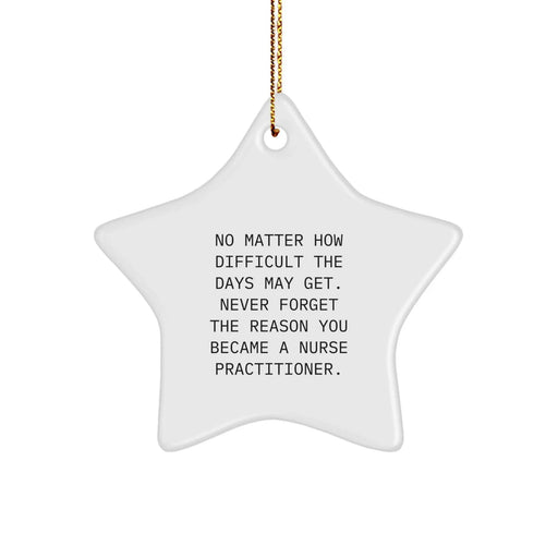 Gifts from Family, Friends, or Coworkers to Nurse Practitioners - Inspirational Star Ornament, No Matter How Difficult The Days May Get - Christmas Unique Gifts for Men, Women, Nurse Practitioners - Image 1