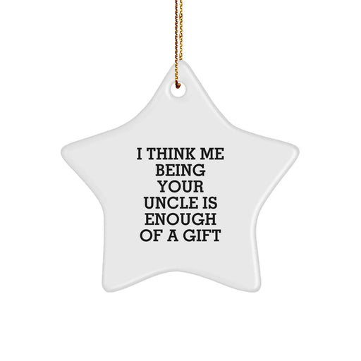 Funny Uncle Gifts, Star Ornament for Men or Women, 'I Think Me Being Your Uncle Is Enough Of A Gift' from Family, Perfect for Christmas - Image 1