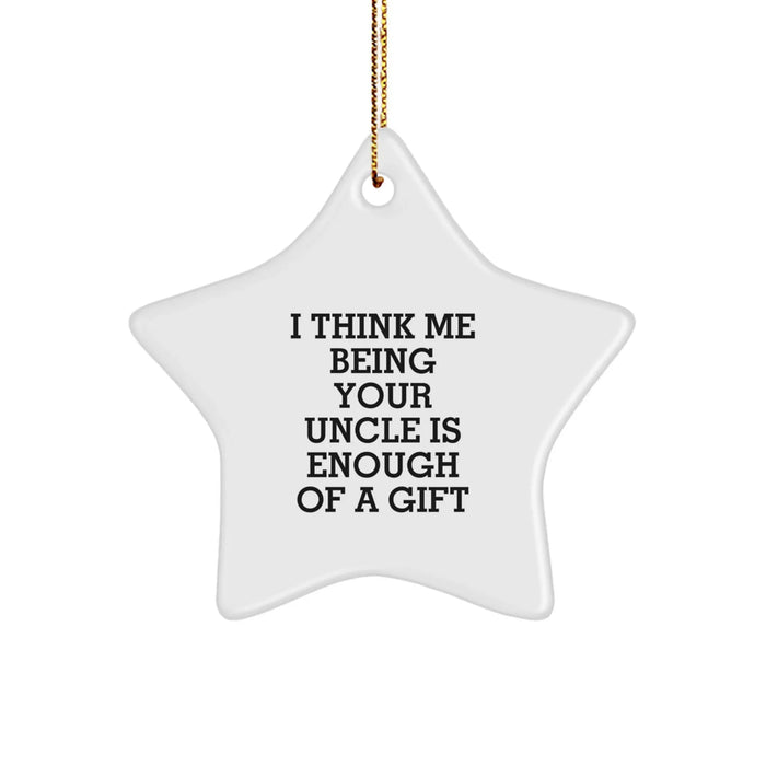 Funny Uncle Gifts, Star Ornament for Men or Women, 'I Think Me Being Your Uncle Is Enough Of A Gift' from Family, Perfect for Christmas - Image 1