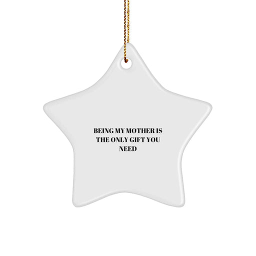 Funny Star Ornament Gifts for Mother, Being My Mother Is The Only Gift You Need Unique Christmas Unique Gifts from Family for Mom - Image 1