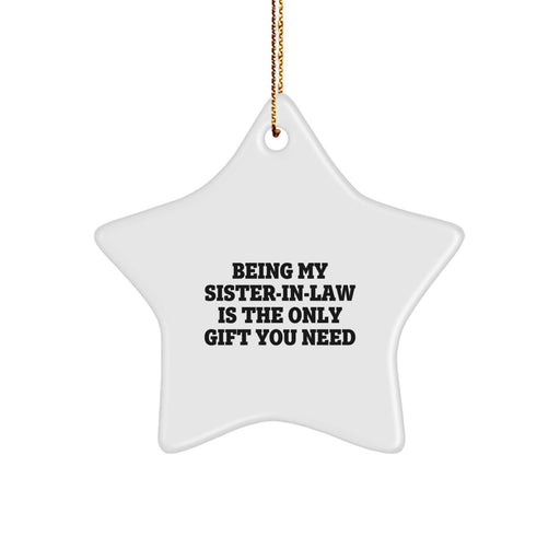 Funny Sister-in-law Gifts from Men - Star Ornament, Being My Sister-in-law Is The Only Gift You Need, Christmas Unique Gifts for Sister-in-law - Image 1