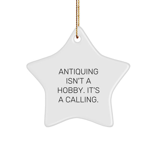 Antiquing Gifts for Men, Women, and Friends - Star Ornament, Funny Quote 'Antiquing Isn't A Hobby. It's A Calling.', Christmas Unique Gifts from Family, Coworkers, and Love Ones. - Image 1