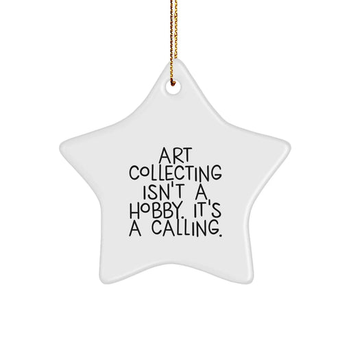 Funny Star Ornament for Art Collecting, Gifts from Friends for Men, Women, Coworkers, Family - Art Collecting Isn't A Hobby, It's A Calling. - Image 1