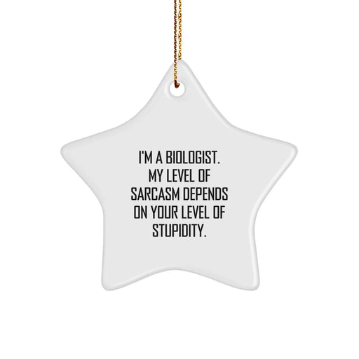Funny Biologist Star Ornament Gifts from Friends for Biologists - 'I'm A Biologist. My Level Of Sarcasm Depends On Your Level Of Stupidity.' - Image 1