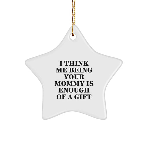 Funny Mommy Gifts from Family Star Ornament I Think Me Being Your Mommy Is Enough Of A Gift, Unique Christmas Decor Gift for Mommy, Mommy Star Ornament, Mommy's Gift from Family - Image 1