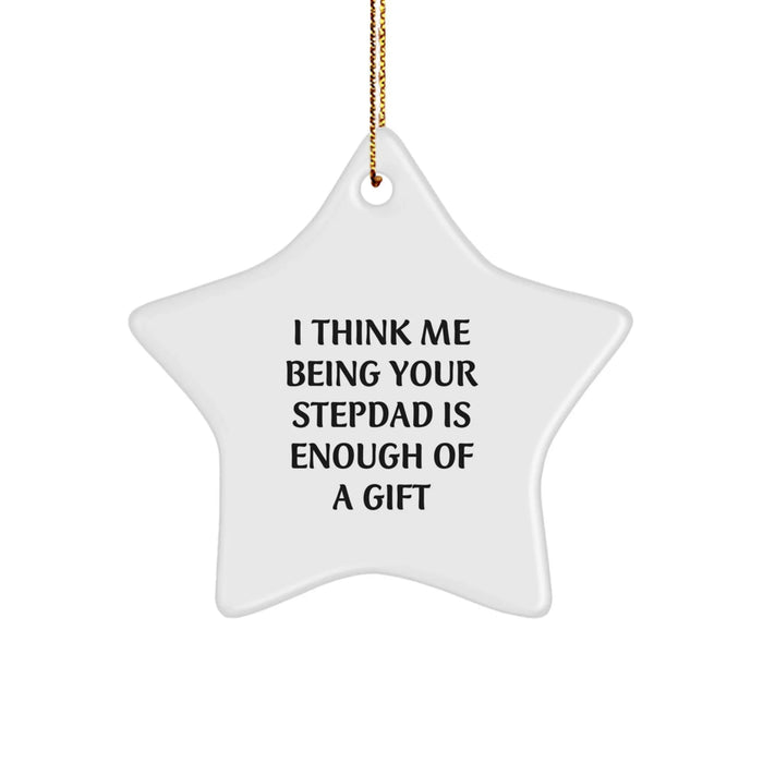 Funny Stepdad Gift, 'I Think Me Being Your Stepdad Is Enough Of A Gift' Star Ornament, Gifts from Family for Stepdad Christmas Unique Decorations - Image 1