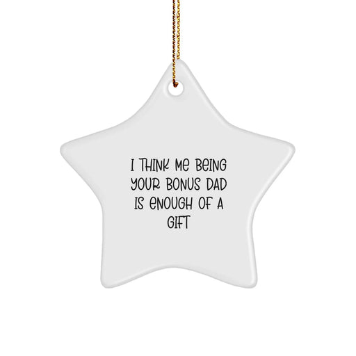 Funny Bonus Dad Gifts from Men - 'I Think Me Being Your Bonus Dad Is Enough Of A Gift' Star Ornament for Christmas Unique Gifts for Bonus Dad - Image 1