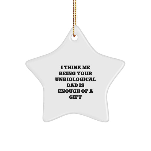 Funny Unbiological Dad Gifts from Men to Unbiological Dad - Star Ornament with I Think Me Being Your Unbiological Dad Is Enough Of A Gift Quote, Christmas Unique Gifts - Image 1
