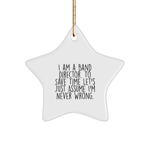 Funny Band Director Gifts from Friends - Star Ornament for Christmas Unique Gifts - 'I Am A Band Director. To Save Time Let's Just Assume I'm Never Wrong.' - Image 1