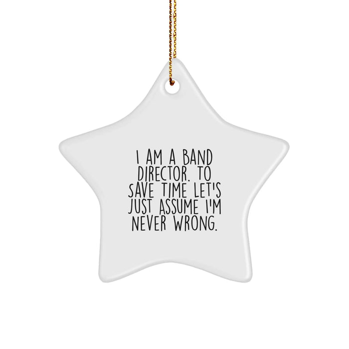 Funny Band Director Gifts from Friends - Star Ornament for Christmas Unique Gifts - 'I Am A Band Director. To Save Time Let's Just Assume I'm Never Wrong.' - Image 1