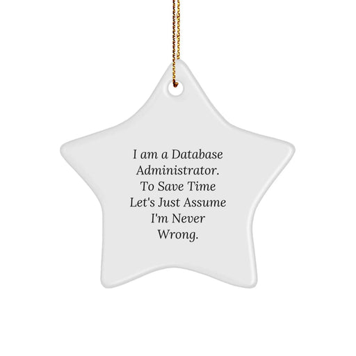 Funny Star Ornament Gifts from Family for Database Administrator, Christmas Unique Gifts, I Am A Database Administrator. To Save Time Let's Just Assume I'm Never Wrong. Star Shaped Decorations - Image 1