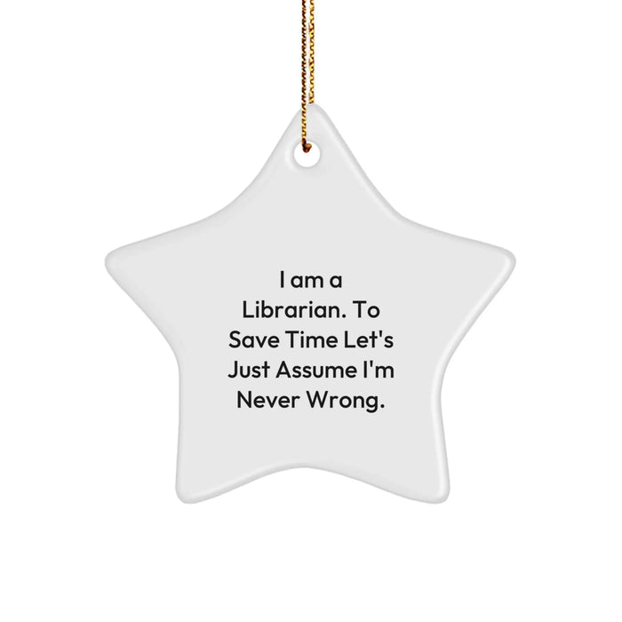 Funny Librarian Gifts from Friends for Librarian Star Ornament, I Am A Librarian. To Save Time Let's Just Assume I'm Never Wrong. Christmas Unique Star Ornaments for Librarians - Image 1