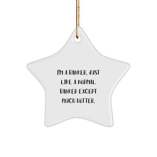 Funny Banker Gifts, I'm A Banker. Just Like A Normal Banker Except Much Hotter., Star Ornament for Banker, Gift from Family to Men, Unique Christmas Unique Gifts - Image 1