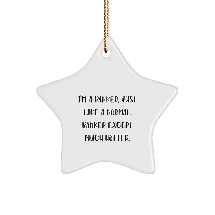 Funny Banker Gifts, I'm A Banker. Just Like A Normal Banker Except Much Hotter., Star Ornament for Banker, Gift from Family to Men, Unique Christmas Unique Gifts - Image 1