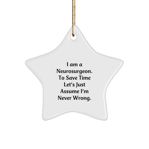 Funny Neurosurgeon Christmas Unique Gifts from Friends, Unique Star Ornaments for Him, I Am A Neurosurgeon. To Save Time Let's Just Assume I'm Never Wrong. Decorations - Image 1