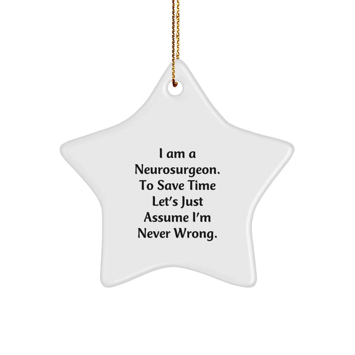 Funny Neurosurgeon Christmas Unique Gifts from Friends, Unique Star Ornaments for Him, I Am A Neurosurgeon. To Save Time Let's Just Assume I'm Never Wrong. Decorations - Image 1