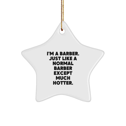 Funny Barber Star Ornament Gifts from Friends for Christmas - 'I'm A Barber. Just Like A Normal Barber Except Much Hotter.' - Image 1