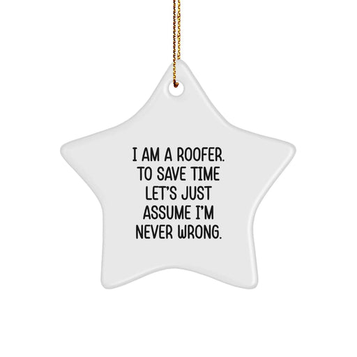 Funny Roofer Gifts from Friends, 'I Am A Roofer. To Save Time Let's Just Assume I'm Never Wrong.' Star Ornament for Roofer Men, Unique Christmas Unique Gifts for Christmas - Image 1