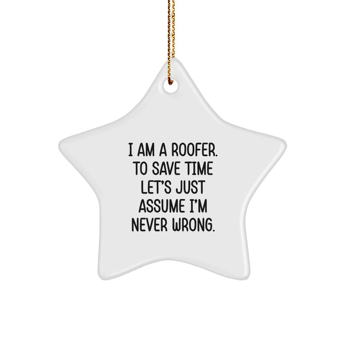 Funny Roofer Gifts from Friends, 'I Am A Roofer. To Save Time Let's Just Assume I'm Never Wrong.' Star Ornament for Roofer Men, Unique Christmas Unique Gifts for Christmas - Image 1