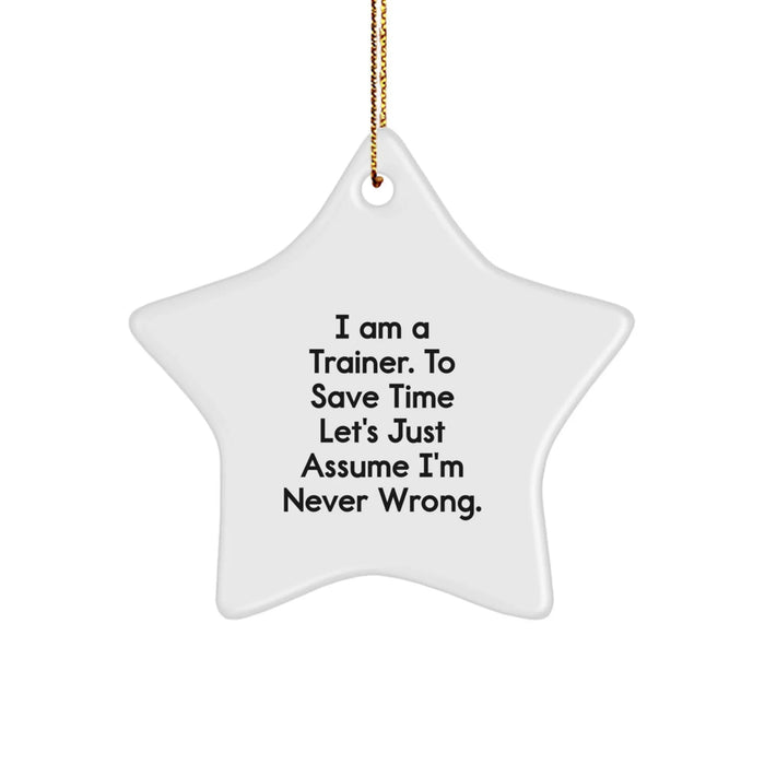 Funny Trainer Gifts from Friends for Christmas Unique Trainer Star Ornament Trainers Gift - 'I Am A Trainer. To Save Time Let's Just Assume I'm Never Wrong.' - Image 1