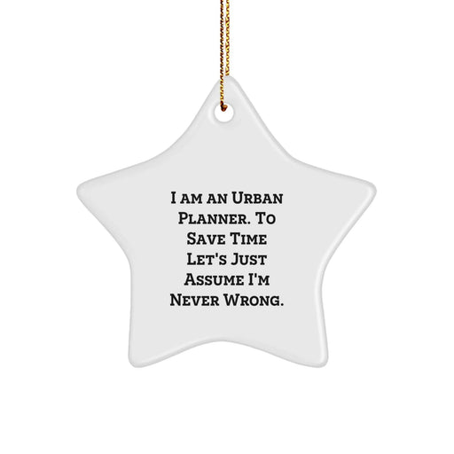 Funny Urban Planner Gifts for Him, Star Ornament from Friends, Christmas Unique Decorations, 'I Am An Urban Planner. To Save Time Let's Just Assume I'm Never Wrong.' - Image 1