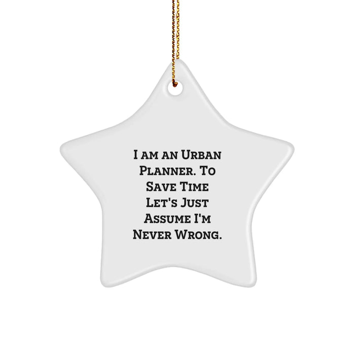 Funny Urban Planner Gifts for Him, Star Ornament from Friends, Christmas Unique Decorations, 'I Am An Urban Planner. To Save Time Let's Just Assume I'm Never Wrong.' - Image 1