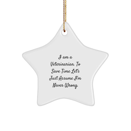 Funny Veterinarian Gifts for Christmas Star Ornament I Am A Veterinarian. To Save Time Let's Just Assume I'm Never Wrong. - Gifts from Men to Women Coworkers for Veterinarian Friends - Image 1