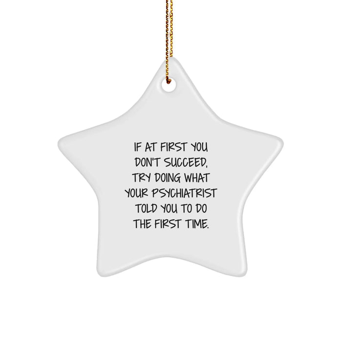 Funny Psychiatrist Inspired Star Ornament Gifts from Friends or Family - If At First You Don't Succeed Try Doing What Your Psychiatrist Told You To Do The First Time - Christmas Unique Star Ornament - Image 1