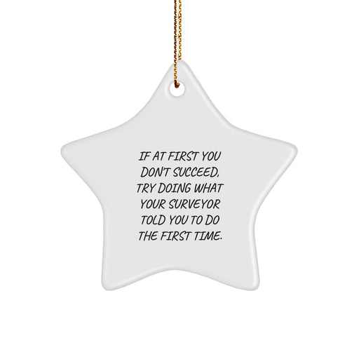 Funny Surveyor Gifts from Friends - Star Ornament for Christmas Unique Gifts for Surveyor - If At First You Don't Succeed Try Doing What Your Surveyor Told You To Do The First Time - Image 1