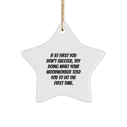 Funny Woodworker Star Ornament Gifts from Friends for Woodworker, If At First You Don't Succeed, Try Doing What Your Woodworker Told You To Do The First Time. Christmas Unique Gifts - Image 1