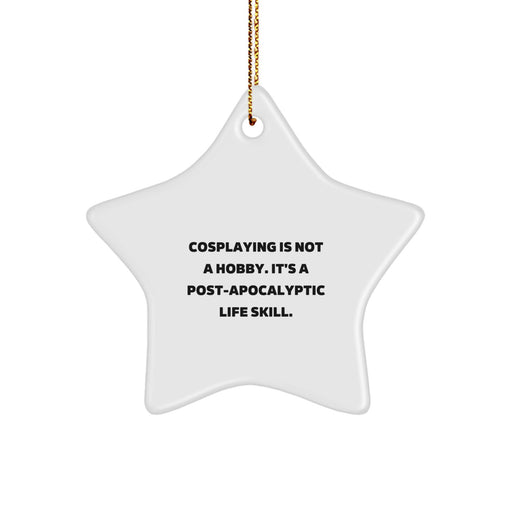 Cosplaying Christmas Unique Gifts from Men to Cosplaying Friends - Funny Star Ornament with 'Cosplaying Is Not A Hobby. It's A Post-apocalyptic Life Skill.' - Image 1
