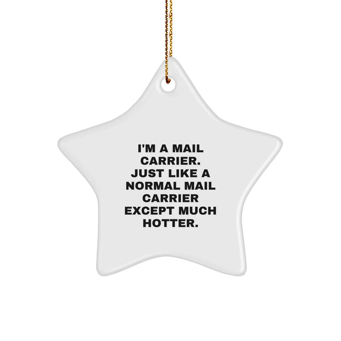 Funny Mail Carrier Gifts from Friends - Star Ornament for Christmas, 'I'm A Mail Carrier. Just Like A Normal Mail Carrier Except Much Hotter.' - Image 1