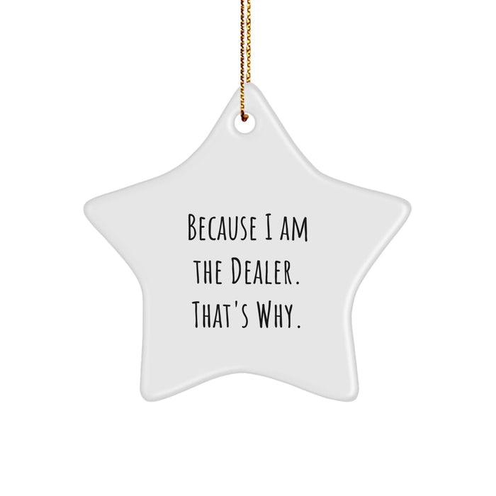 Funny Dealer Star Ornament, Because I Am The Dealer. That's Why. Gifts from Men to Dealer, Unique Christmas Unique Gifts for Dealer - Image 1