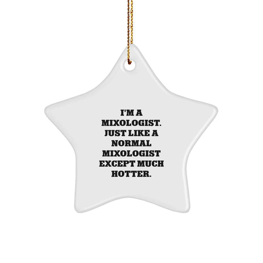 Funny Mixologist Gifts, 'I'm A Mixologist. Just Like A Normal Mixologist Except Much Hotter.' Star Ornament for Mixologist, Friends, or Coworkers, Christmas Unique Gifts from Family - Image 1