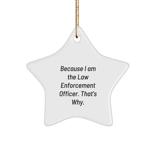 Funny Law Enforcement Officer Gifts from Friends - Star Ornament with Because I Am The Law Enforcement Officer. That's Why. Quote - Unique Christmas Unique Gifts for Men or Women - Image 1