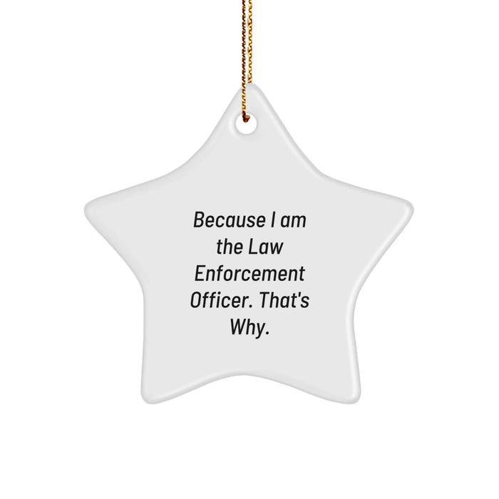 Funny Law Enforcement Officer Gifts from Friends - Star Ornament with Because I Am The Law Enforcement Officer. That's Why. Quote - Unique Christmas Unique Gifts for Men or Women - Image 1