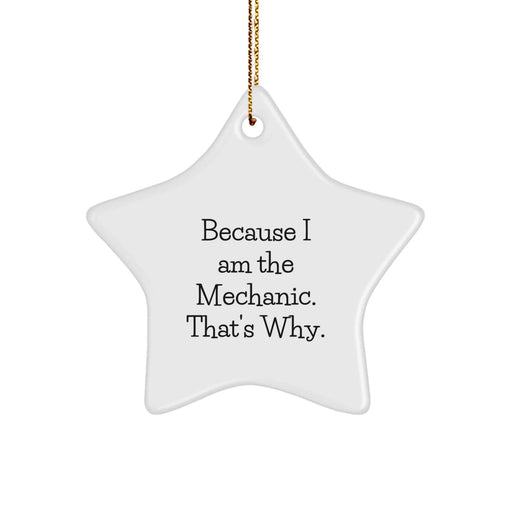 Funny Mechanic Gifts from Friends or Family, Star Ornament for Mechanic, Christmas Unique Decorations with 'Because I Am The Mechanic. That's Why.' - Image 1