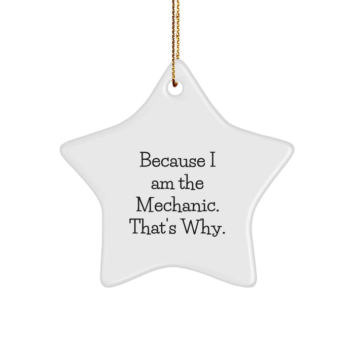 Funny Mechanic Gifts from Friends or Family, Star Ornament for Mechanic, Christmas Unique Decorations with 'Because I Am The Mechanic. That's Why.' - Image 1