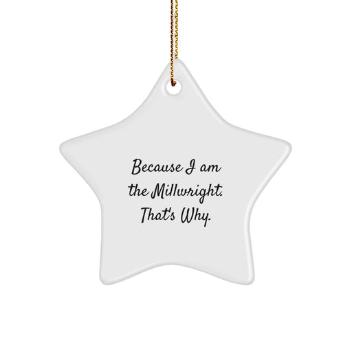 Funny Millwright Gifts from Friends and Family - Because I Am The Millwright. That's Why. Christmas Star Ornament for Men and Women - Image 1