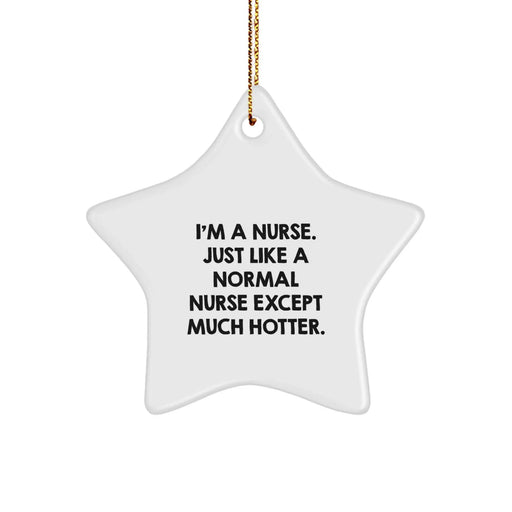 Funny Nurse Gifts from Friends for Christmas - 'I'm A Nurse. Just Like A Normal Nurse Except Much Hotter.' Star Ornament - Image 1