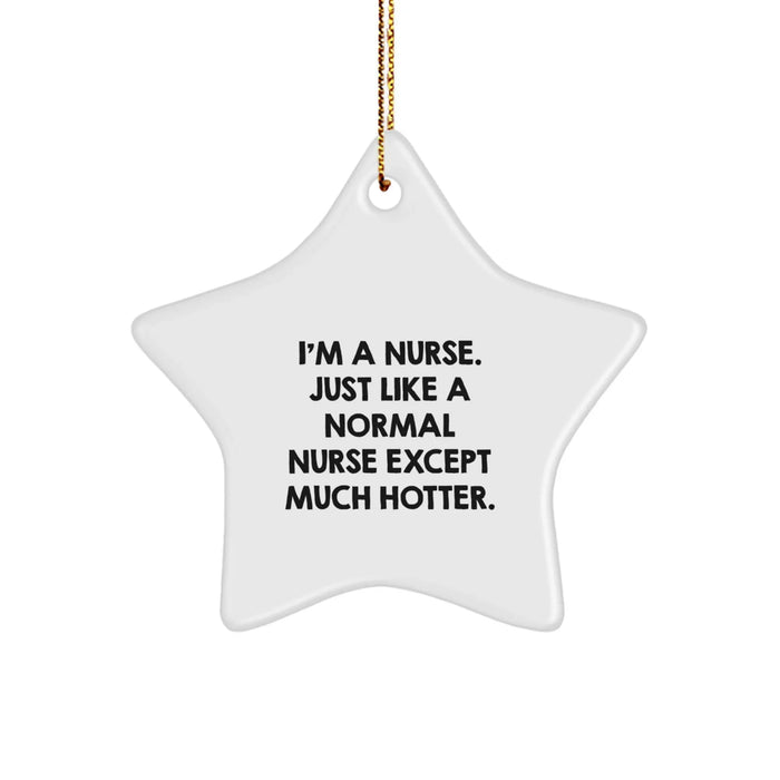 Funny Nurse Gifts from Friends for Christmas - 'I'm A Nurse. Just Like A Normal Nurse Except Much Hotter.' Star Ornament - Image 1