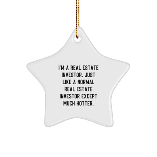 Funny Real Estate Investor Gifts - Star Ornament from Friends for Men, 'I'm A Real Estate Investor. Just Like A Normal Real Estate Investor Except Much Hotter.' Quote, Christmas Unique Gifts - Image 1