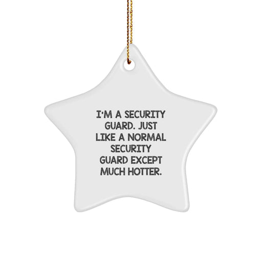 Funny Security Guard Gifts, 'I'm A Security Guard. Just Like A Normal Security Guard Except Much Hotter.' Star Ornament for Christmas, Gifts from Friends to Security Guards - Image 1