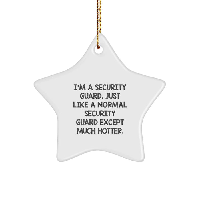 Funny Security Guard Gifts, 'I'm A Security Guard. Just Like A Normal Security Guard Except Much Hotter.' Star Ornament for Christmas, Gifts from Friends to Security Guards - Image 1
