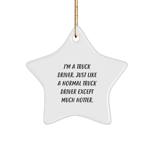 Funny Truck Driver Gifts from Friends - I'm A Truck Driver. Just Like A Normal Truck Driver Except Much Hotter. Star Ornament for Men's Christmas Memorable Present - Image 1