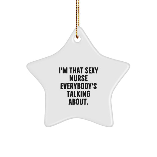 Funny Nurse Gifts from Men to Friends - I'm That Sexy Nurse Everybody's Talking About. Star Ornament for Nurse at Christmas - Image 1