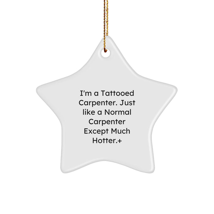 Funny Carpenter Gifts from Men to Friends, Star Ornament for Christmas Unique Gifts, I'm A Tattooed Carpenter Quote - Image 1