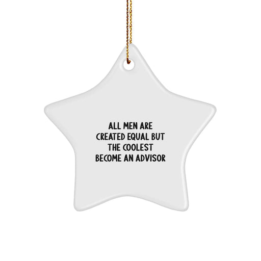 Funny Advisor Star Ornament Gifts from Men, Women, or Friends for Christmas Unique Gifts, Star Ornament Advisor, Inspirational Quote: 'All Men Are Created Equal But The Coolest Become An Advisor' - Image 1