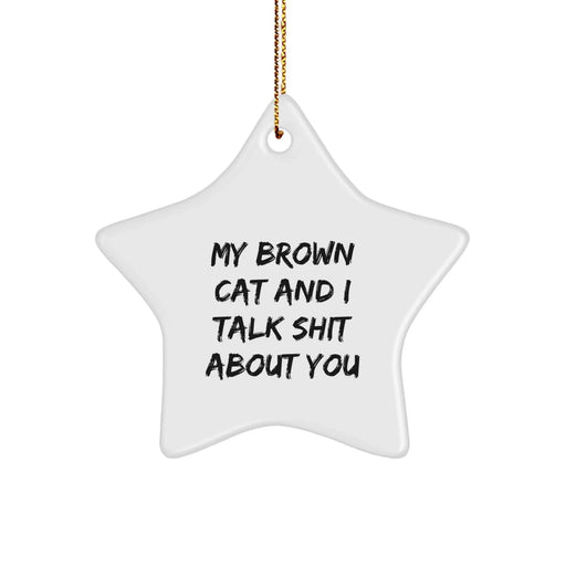 Funny Brown Cat Gifts, Brown Cat Star Ornament, 'My Brown Cat And I Talk Shit About You' Quote, Gifts from Family to Friends, Gifts for Brown Cat Lovers - Unique Christmas Star Ornament - Image 1